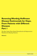 Reversing Werdnig Hoffmann Disease: Testimonials for Hope. From Patients with Different Diseases Part 1 The Raw Vegan Plant-Based Detoxification & Regeneration Workbook for Healing Patients. Volume 6