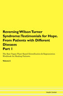 Reversing Wilson Turner Syndrome: Testimonials for Hope. From Patients with Different Diseases Part 1 The Raw Vegan Plant-Based Detoxification & Regeneration Workbook for Healing Patients. Volume 6