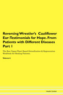 Reversing Wrestler's  Cauliflower Ear: Testimonials for Hope. From Patients with Different Diseases Part 1 The Raw Vegan Plant-Based Detoxification & Regeneration Workbook for Healing Patients. Volume 6