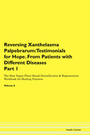 Reversing Xanthelasma Palpebrarum: Testimonials for Hope. From Patients with Different Diseases Part 1 The Raw Vegan Plant-Based Detoxification & Regeneration Workbook for Healing Patients. Volume 6