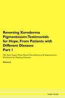 Reversing Xeroderma Pigmentosum: Testimonials for Hope. From Patients with Different Diseases Part 1 The Raw Vegan Plant-Based Detoxification & Regeneration Workbook for Healing Patients. Volume 6