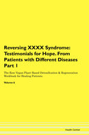 Reversing XXXX Syndrome: Testimonials for Hope. From Patients with Different Diseases Part 1 The Raw Vegan Plant-Based Detoxification & Regeneration Workbook for Healing Patients. Volume 6