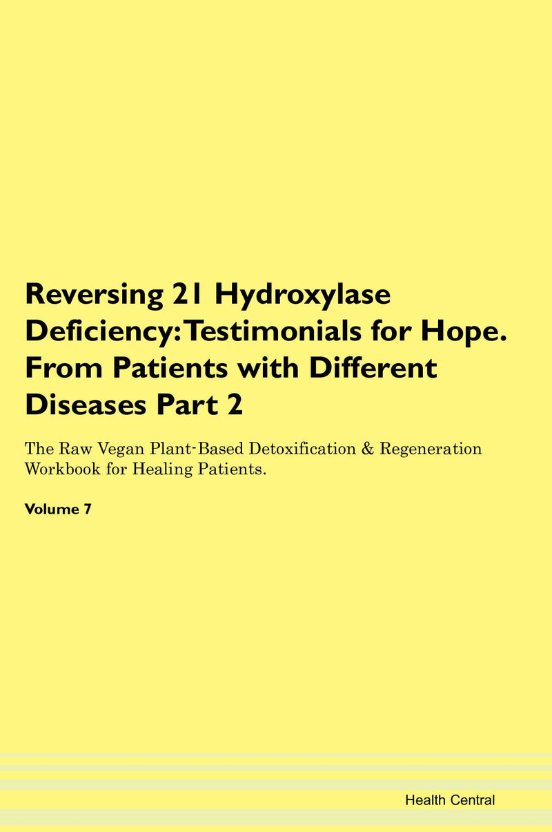 Reversing 21 Hydroxylase Deficiency: Testimonials for Hope. From Patients with Different Diseases Part 2 The Raw Vegan Plant-Based Detoxification & Regeneration Workbook for Healing Patients. Volume 7