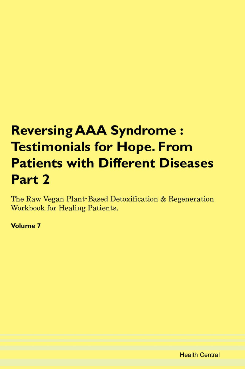 Reversing AAA Syndrome : Testimonials for Hope. From Patients with Different Diseases Part 2 The Raw Vegan Plant-Based Detoxification & Regeneration Workbook for Healing Patients. Volume 7