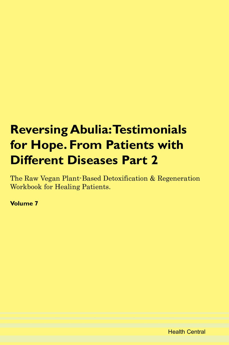 Reversing Abulia: Testimonials for Hope. From Patients with Different Diseases Part 2 The Raw Vegan Plant-Based Detoxification & Regeneration Workbook for Healing Patients. Volume 7