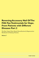 Reversing Accessory Nail Of The Fifth Toe: Testimonials for Hope. From Patients with Different Diseases Part 2 The Raw Vegan Plant-Based Detoxification & Regeneration Workbook for Healing Patients. Volume 7