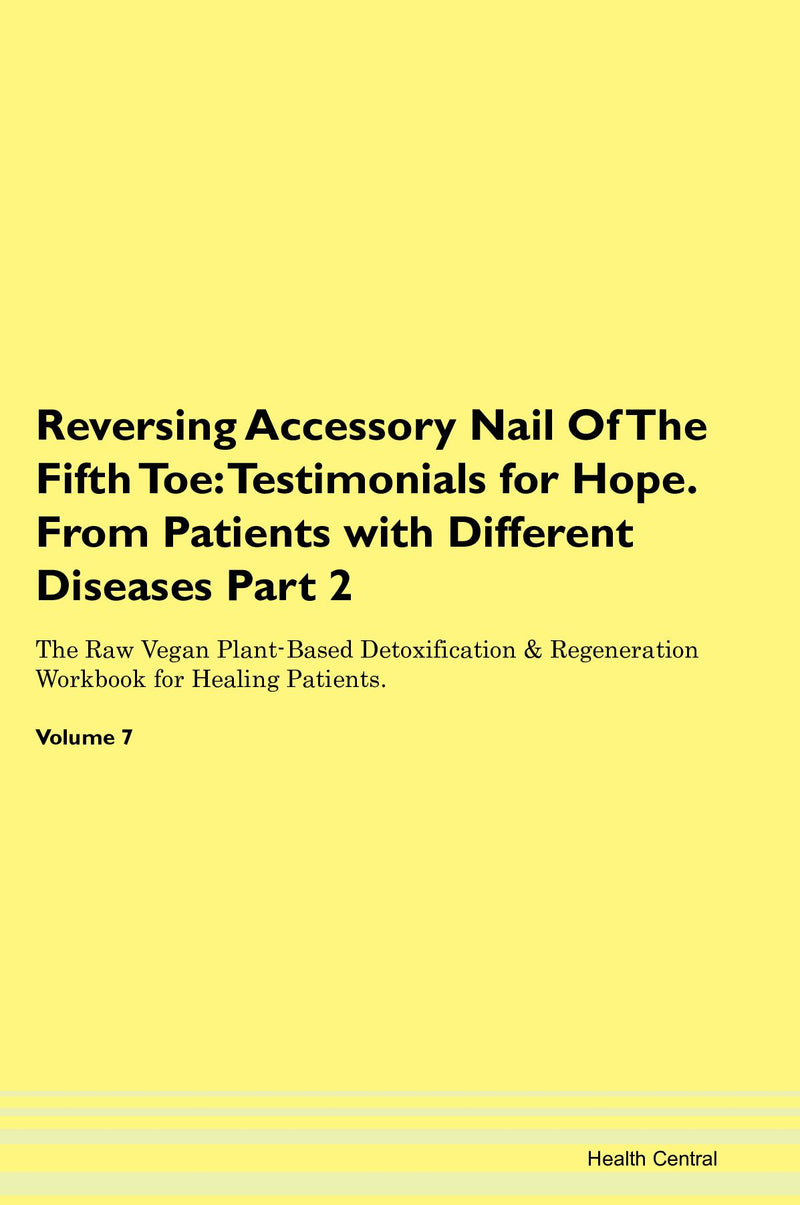 Reversing Accessory Nail Of The Fifth Toe: Testimonials for Hope. From Patients with Different Diseases Part 2 The Raw Vegan Plant-Based Detoxification & Regeneration Workbook for Healing Patients. Volume 7
