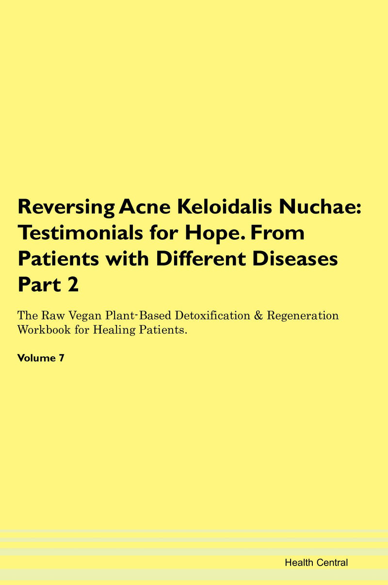Reversing Acne Keloidalis Nuchae: Testimonials for Hope. From Patients with Different Diseases Part 2 The Raw Vegan Plant-Based Detoxification & Regeneration Workbook for Healing Patients. Volume 7
