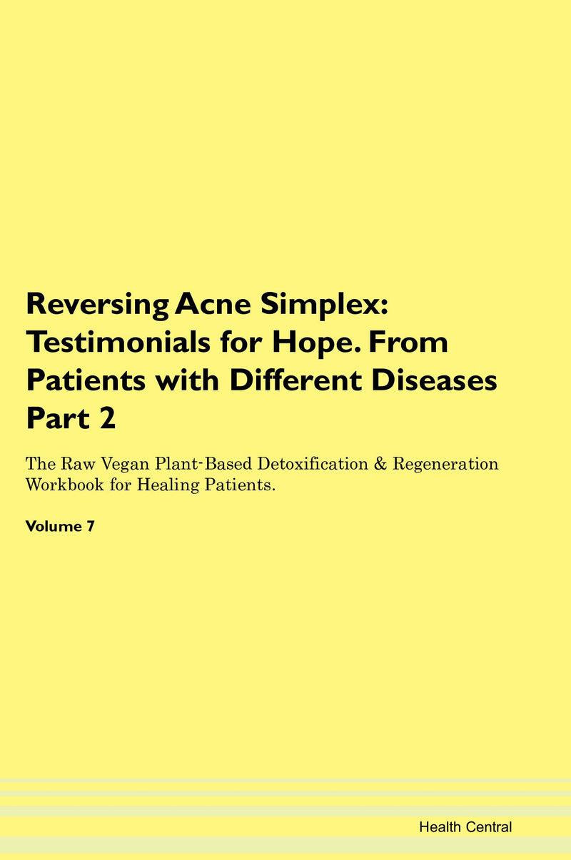 Reversing Acne Simplex: Testimonials for Hope. From Patients with Different Diseases Part 2 The Raw Vegan Plant-Based Detoxification & Regeneration Workbook for Healing Patients. Volume 7