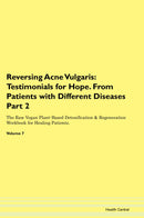 Reversing Acne Vulgaris: Testimonials for Hope. From Patients with Different Diseases Part 2 The Raw Vegan Plant-Based Detoxification & Regeneration Workbook for Healing Patients. Volume 7