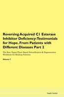 Reversing Acquired C1 Esterase Inhibitor Deficiency: Testimonials for Hope. From Patients with Different Diseases Part 2 The Raw Vegan Plant-Based Detoxification & Regeneration Workbook for Healing Patients. Volume 7
