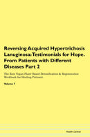 Reversing Acquired Hypertrichosis Lanuginosa: Testimonials for Hope. From Patients with Different Diseases Part 2 The Raw Vegan Plant-Based Detoxification & Regeneration Workbook for Healing Patients. Volume 7