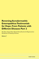 Reversing Acrodermatitis Enteropathica: Testimonials for Hope. From Patients with Different Diseases Part 2 The Raw Vegan Plant-Based Detoxification & Regeneration Workbook for Healing Patients. Volume 7