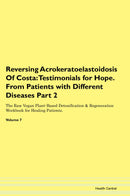 Reversing Acrokeratoelastoidosis Of Costa: Testimonials for Hope. From Patients with Different Diseases Part 2 The Raw Vegan Plant-Based Detoxification & Regeneration Workbook for Healing Patients. Volume 7