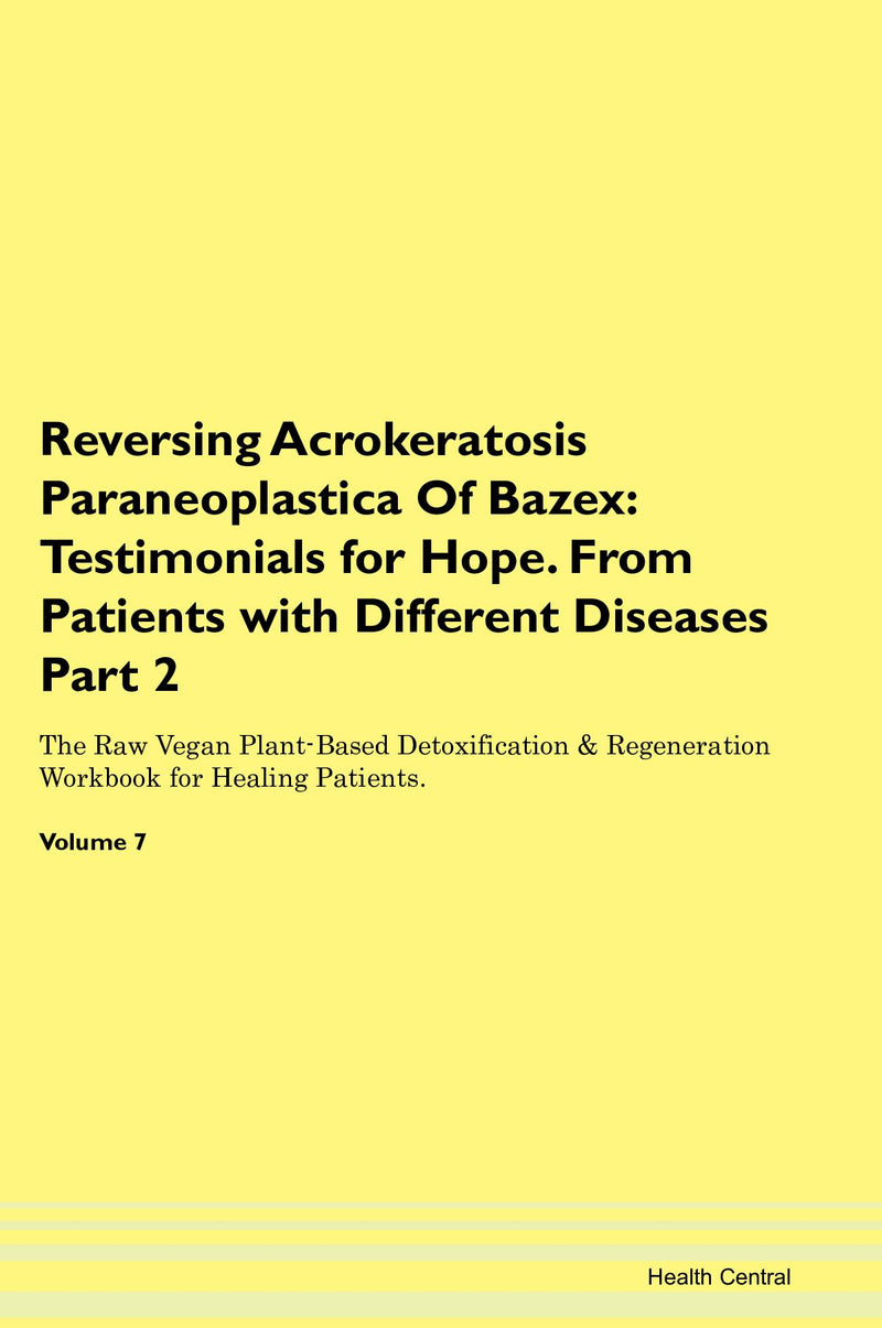 Reversing Acrokeratosis Paraneoplastica Of Bazex: Testimonials for Hope. From Patients with Different Diseases Part 2 The Raw Vegan Plant-Based Detoxification & Regeneration Workbook for Healing Patients. Volume 7