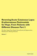 Reversing Acute Cutaneous Lupus Erythematosus: Testimonials for Hope. From Patients with Different Diseases Part 2 The Raw Vegan Plant-Based Detoxification & Regeneration Workbook for Healing Patients. Volume 7