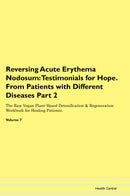 Reversing Acute Erythema Nodosum: Testimonials for Hope. From Patients with Different Diseases Part 2 The Raw Vegan Plant-Based Detoxification & Regeneration Workbook for Healing Patients. Volume 7