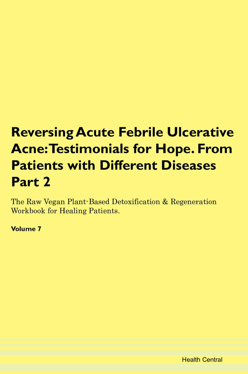 Reversing Acute Febrile Ulcerative Acne: Testimonials for Hope. From Patients with Different Diseases Part 2 The Raw Vegan Plant-Based Detoxification & Regeneration Workbook for Healing Patients. Volume 7