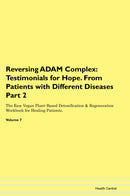 Reversing ADAM Complex: Testimonials for Hope. From Patients with Different Diseases Part 2 The Raw Vegan Plant-Based Detoxification & Regeneration Workbook for Healing Patients. Volume 7