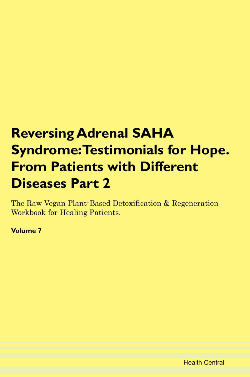 Reversing Adrenal SAHA Syndrome: Testimonials for Hope. From Patients with Different Diseases Part 2 The Raw Vegan Plant-Based Detoxification & Regeneration Workbook for Healing Patients. Volume 7