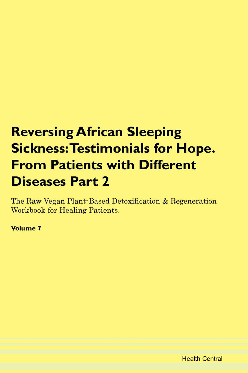 Reversing African Sleeping Sickness: Testimonials for Hope. From Patients with Different Diseases Part 2 The Raw Vegan Plant-Based Detoxification & Regeneration Workbook for Healing Patients. Volume 7