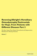 Reversing Albright's Hereditary Osteodystrophy: Testimonials for Hope. From Patients with Different Diseases Part 2 The Raw Vegan Plant-Based Detoxification & Regeneration Workbook for Healing Patients. Volume 7
