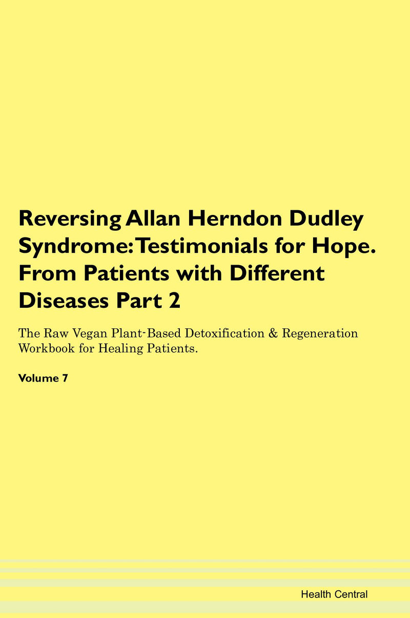 Reversing Allan Herndon Dudley Syndrome: Testimonials for Hope. From Patients with Different Diseases Part 2 The Raw Vegan Plant-Based Detoxification & Regeneration Workbook for Healing Patients. Volume 7