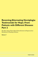 Reversing Alternating Hemiplegia: Testimonials for Hope. From Patients with Different Diseases Part 2 The Raw Vegan Plant-Based Detoxification & Regeneration Workbook for Healing Patients. Volume 7