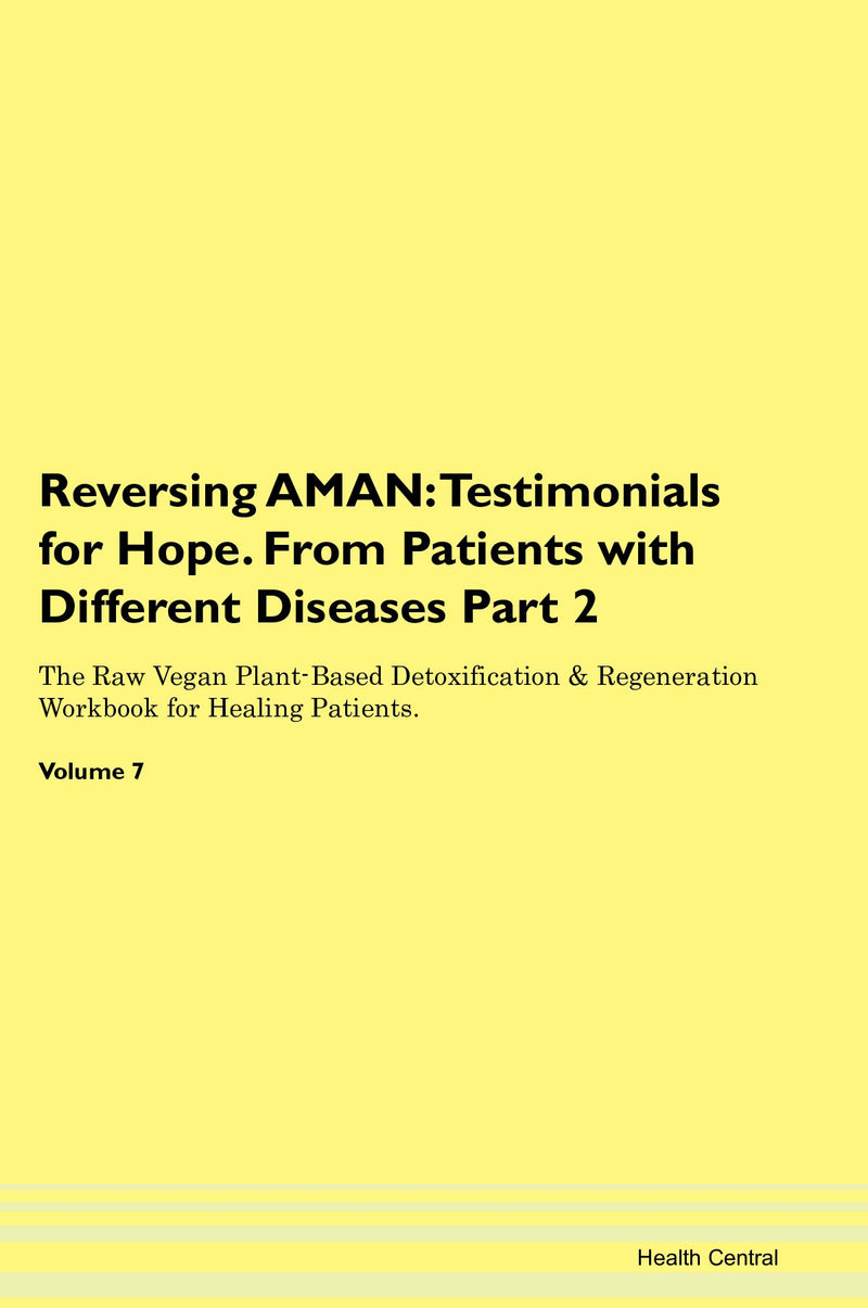 Reversing AMAN: Testimonials for Hope. From Patients with Different Diseases Part 2 The Raw Vegan Plant-Based Detoxification & Regeneration Workbook for Healing Patients. Volume 7