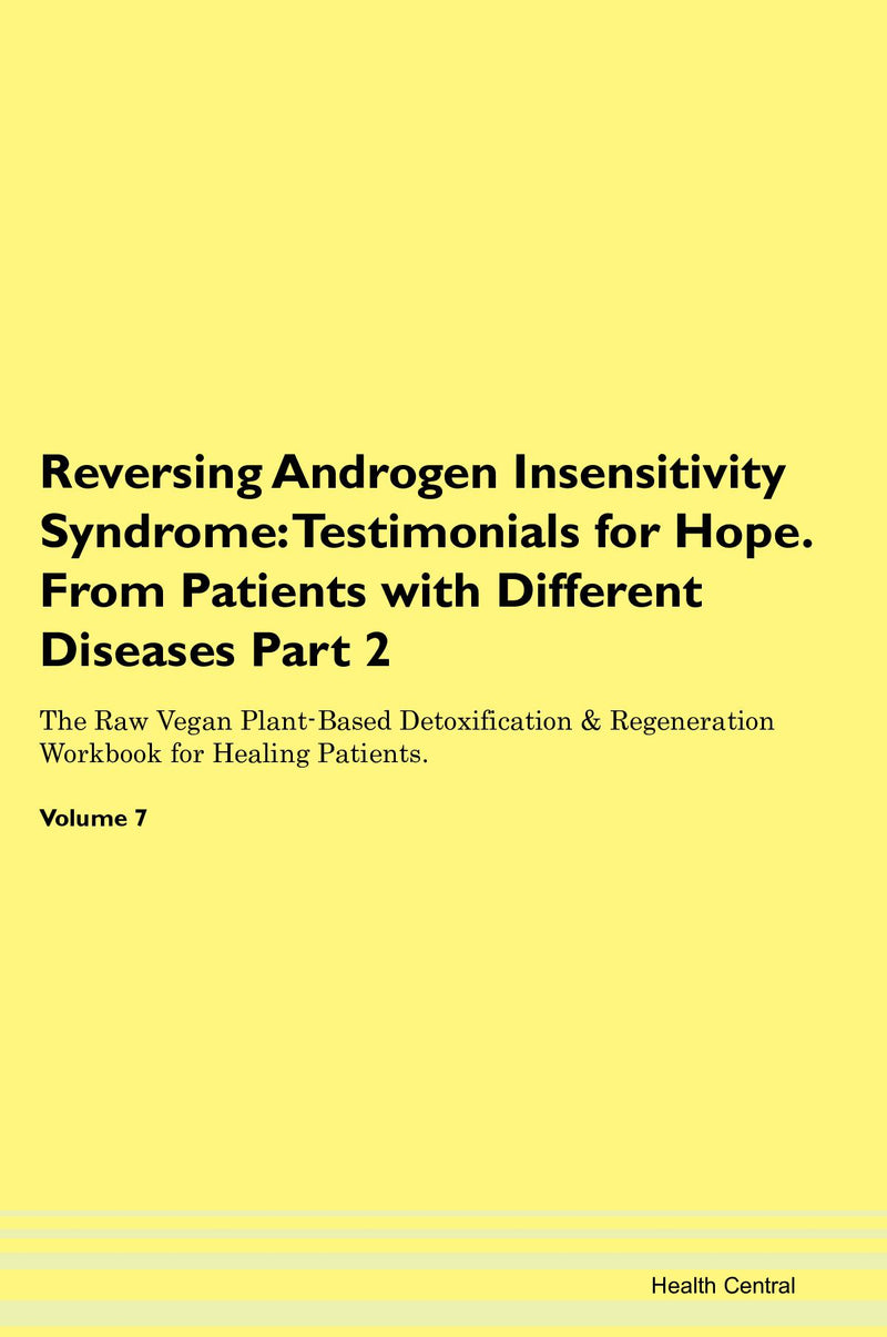 Reversing Androgen Insensitivity Syndrome: Testimonials for Hope. From Patients with Different Diseases Part 2 The Raw Vegan Plant-Based Detoxification & Regeneration Workbook for Healing Patients. Volume 7