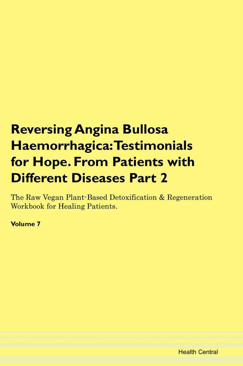 Reversing Angina Bullosa Haemorrhagica: Testimonials for Hope. From Patients with Different Diseases Part 2 The Raw Vegan Plant-Based Detoxification & Regeneration Workbook for Healing Patients. Volume 7