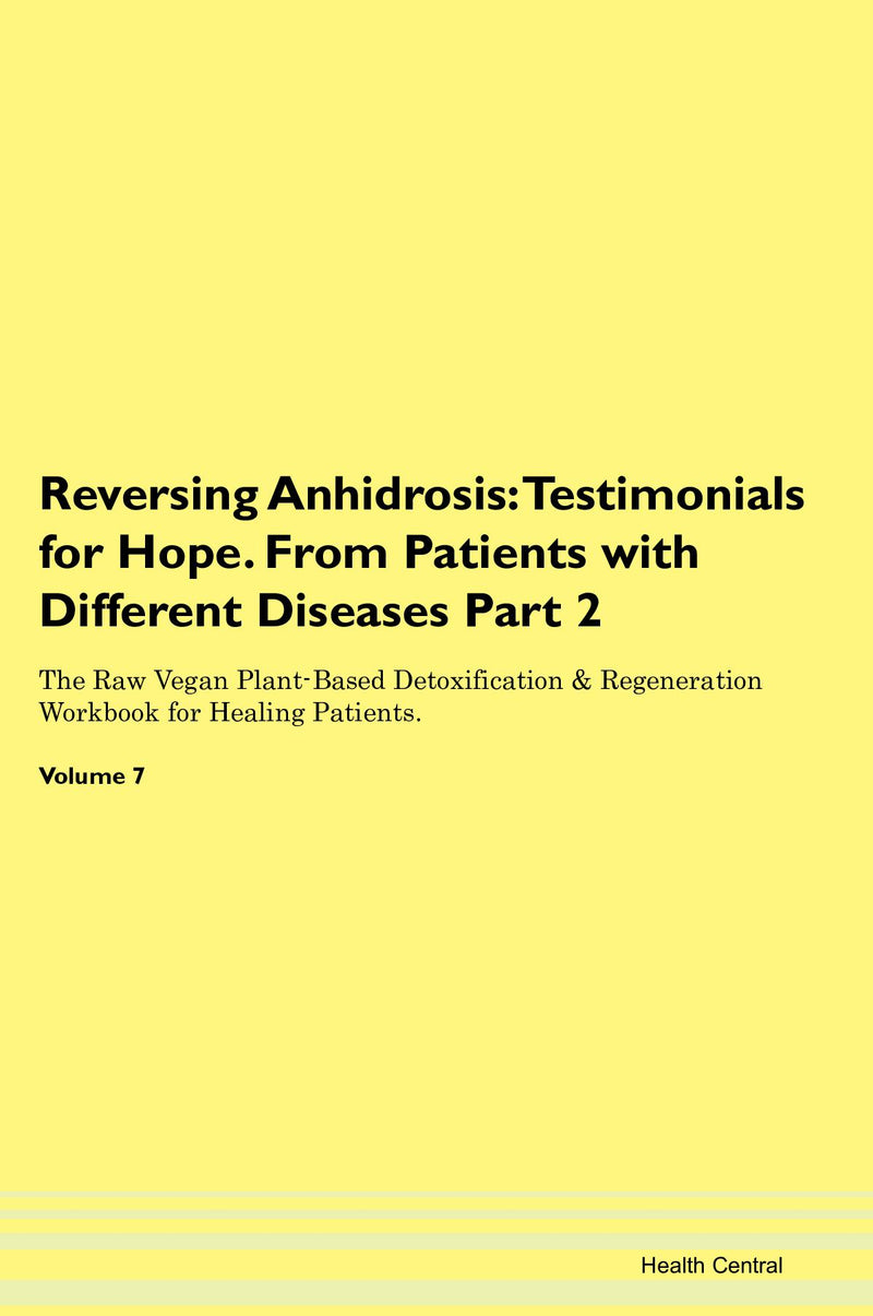 Reversing Anhidrosis: Testimonials for Hope. From Patients with Different Diseases Part 2 The Raw Vegan Plant-Based Detoxification & Regeneration Workbook for Healing Patients. Volume 7