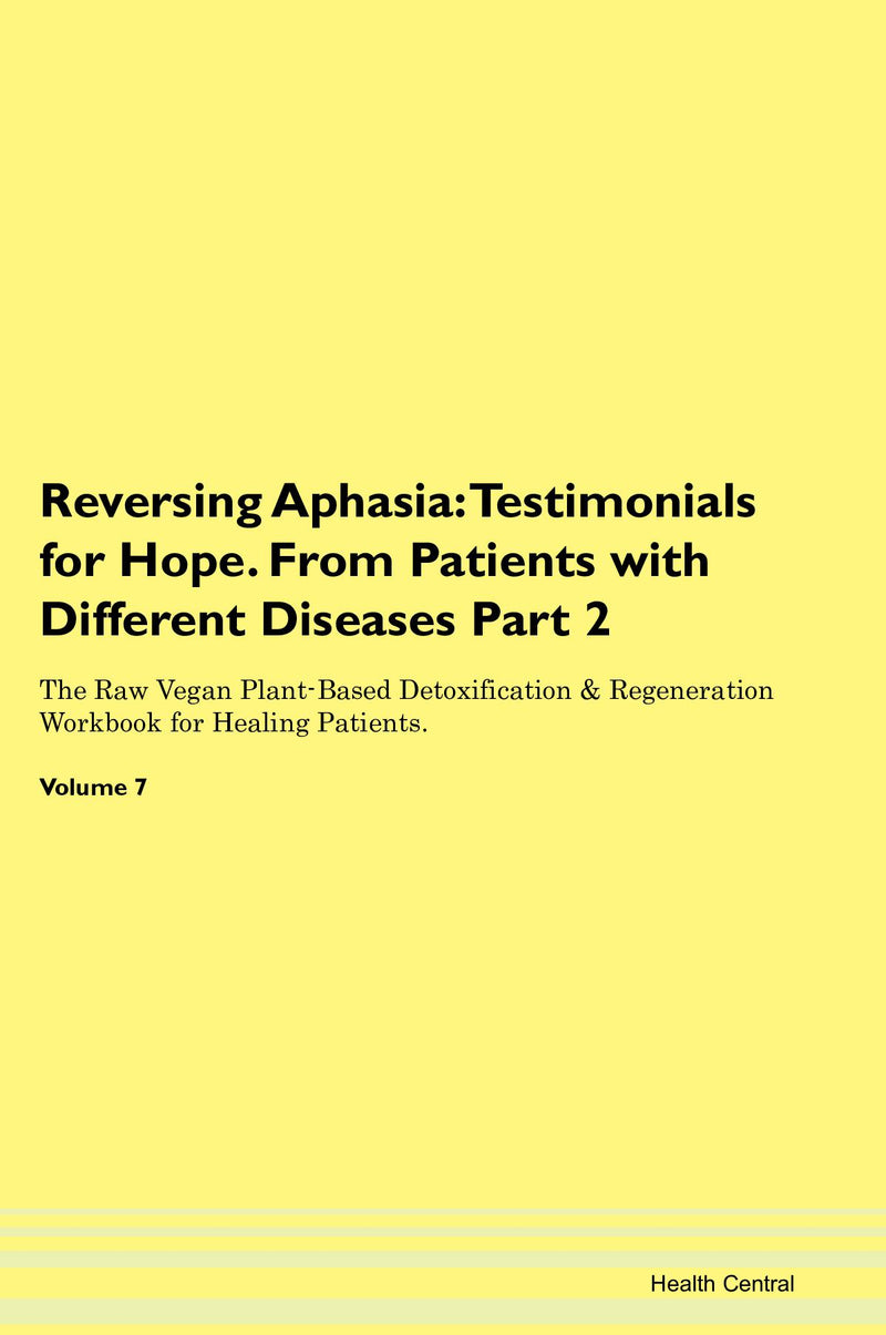 Reversing Aphasia: Testimonials for Hope. From Patients with Different Diseases Part 2 The Raw Vegan Plant-Based Detoxification & Regeneration Workbook for Healing Patients. Volume 7