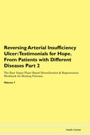 Reversing Arterial Insufficiency Ulcer: Testimonials for Hope. From Patients with Different Diseases Part 2 The Raw Vegan Plant-Based Detoxification & Regeneration Workbook for Healing Patients. Volume 7