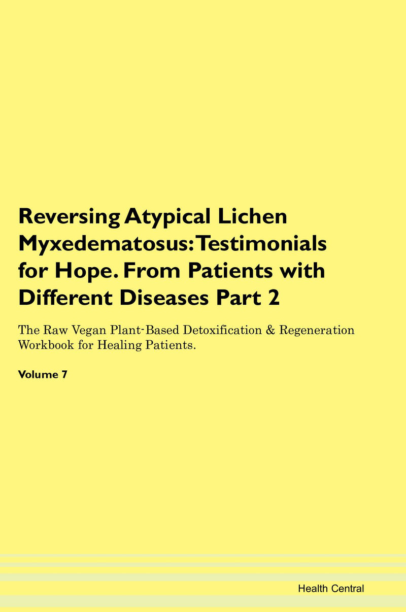 Reversing Atypical Lichen Myxedematosus: Testimonials for Hope. From Patients with Different Diseases Part 2 The Raw Vegan Plant-Based Detoxification & Regeneration Workbook for Healing Patients. Volume 7