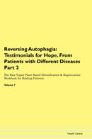 Reversing Autophagia: Testimonials for Hope. From Patients with Different Diseases Part 2 The Raw Vegan Plant-Based Detoxification & Regeneration Workbook for Healing Patients. Volume 7
