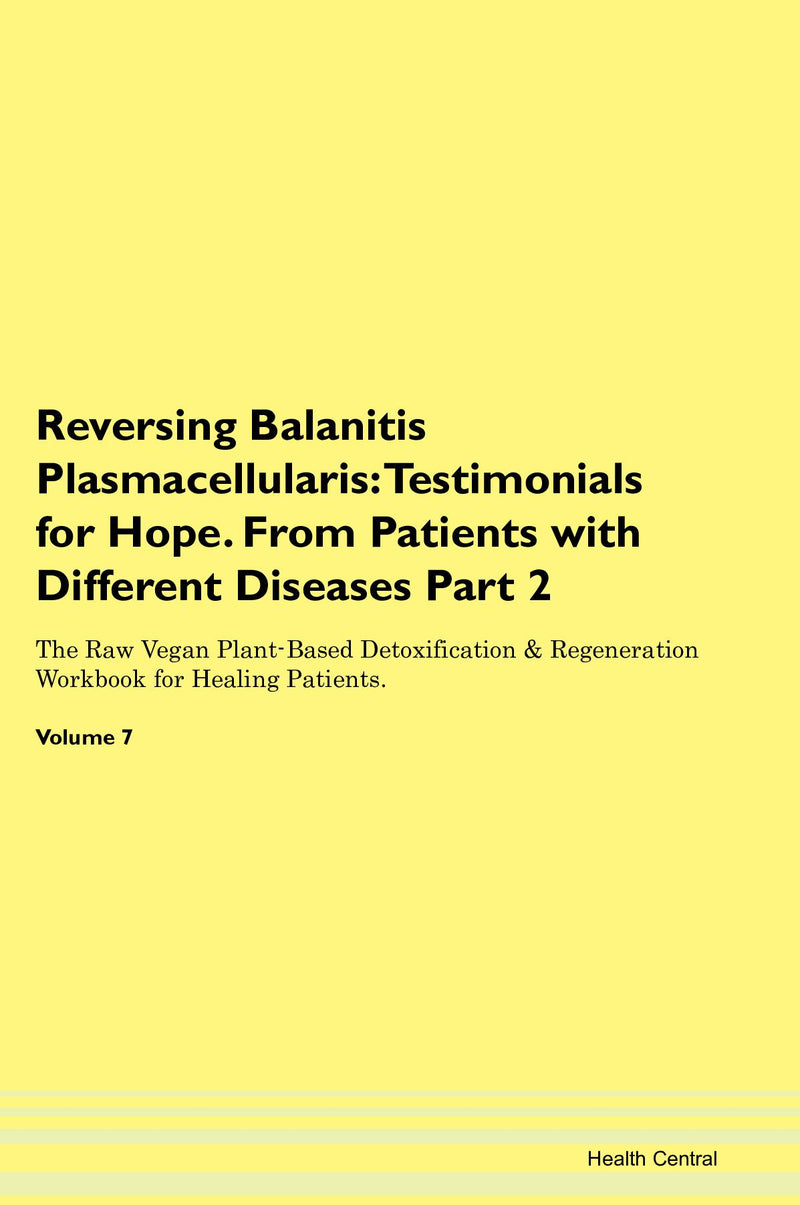 Reversing Balanitis Plasmacellularis: Testimonials for Hope. From Patients with Different Diseases Part 2 The Raw Vegan Plant-Based Detoxification & Regeneration Workbook for Healing Patients. Volume 7