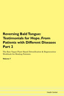 Reversing Bald Tongue: Testimonials for Hope. From Patients with Different Diseases Part 2 The Raw Vegan Plant-Based Detoxification & Regeneration Workbook for Healing Patients. Volume 7