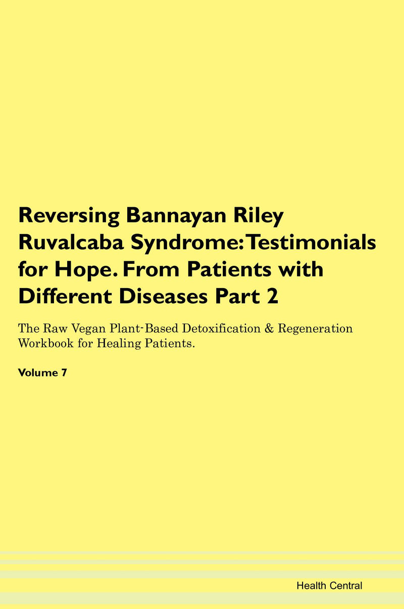 Reversing Bannayan Riley Ruvalcaba Syndrome: Testimonials for Hope. From Patients with Different Diseases Part 2 The Raw Vegan Plant-Based Detoxification & Regeneration Workbook for Healing Patients. Volume 7