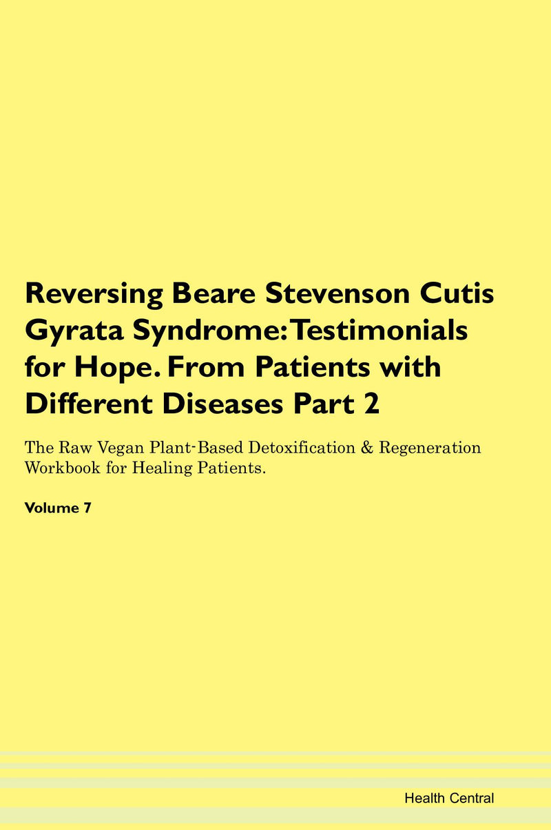 Reversing Beare Stevenson Cutis Gyrata Syndrome: Testimonials for Hope. From Patients with Different Diseases Part 2 The Raw Vegan Plant-Based Detoxification & Regeneration Workbook for Healing Patients. Volume 7