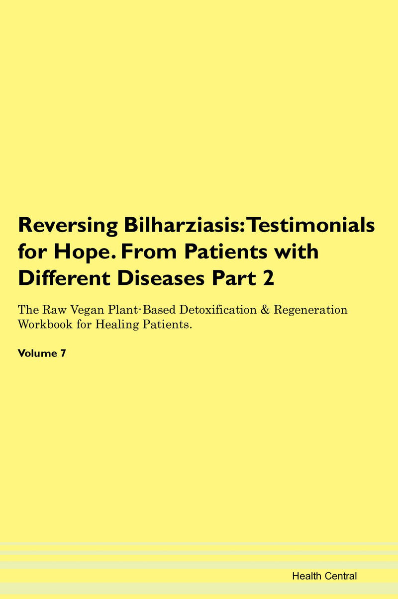 Reversing Bilharziasis: Testimonials for Hope. From Patients with Different Diseases Part 2 The Raw Vegan Plant-Based Detoxification & Regeneration Workbook for Healing Patients. Volume 7
