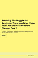Reversing Birt Hogg Dube Syndrome: Testimonials for Hope. From Patients with Different Diseases Part 2 The Raw Vegan Plant-Based Detoxification & Regeneration Workbook for Healing Patients. Volume 7