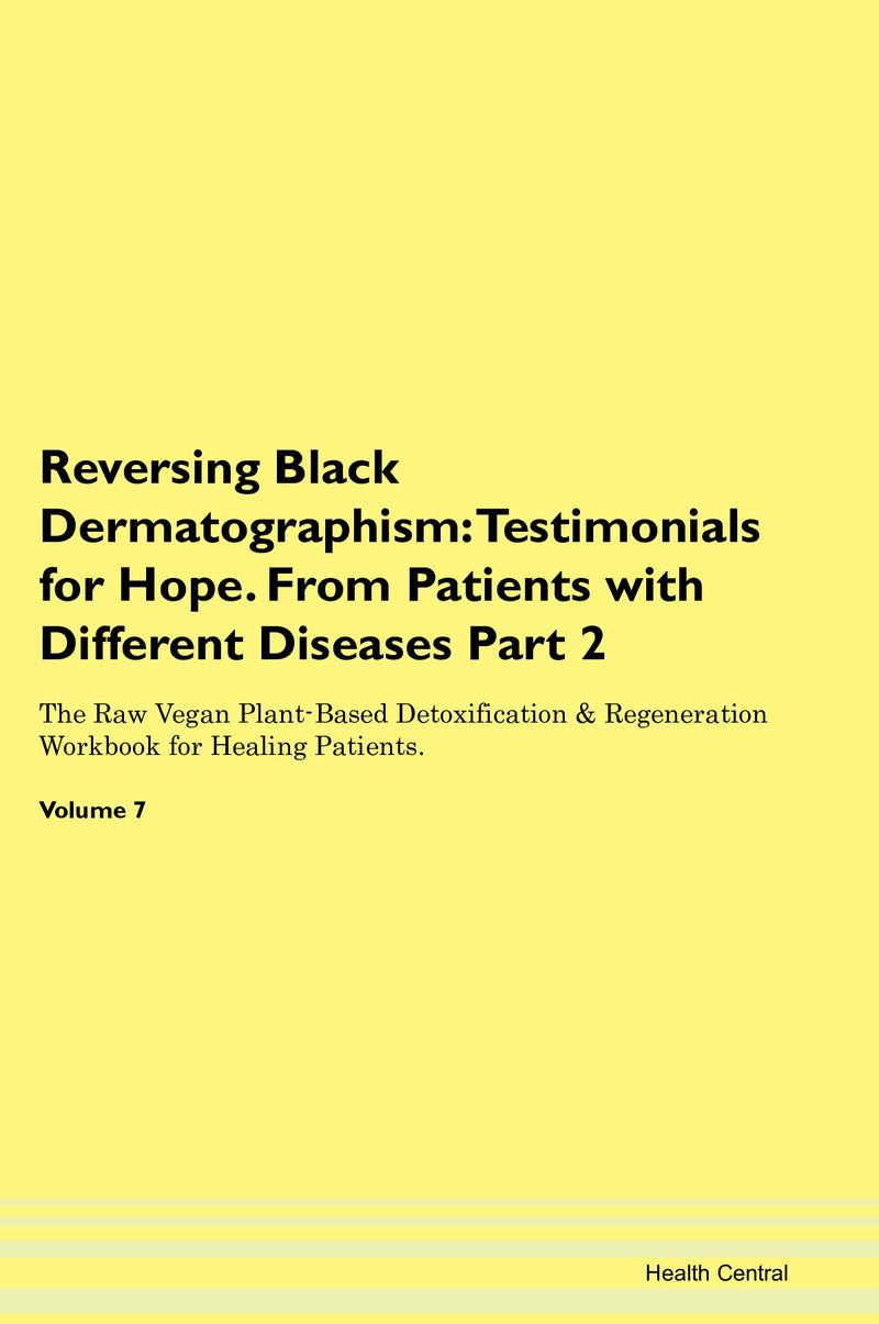 Reversing Black Dermatographism: Testimonials for Hope. From Patients with Different Diseases Part 2 The Raw Vegan Plant-Based Detoxification & Regeneration Workbook for Healing Patients. Volume 7