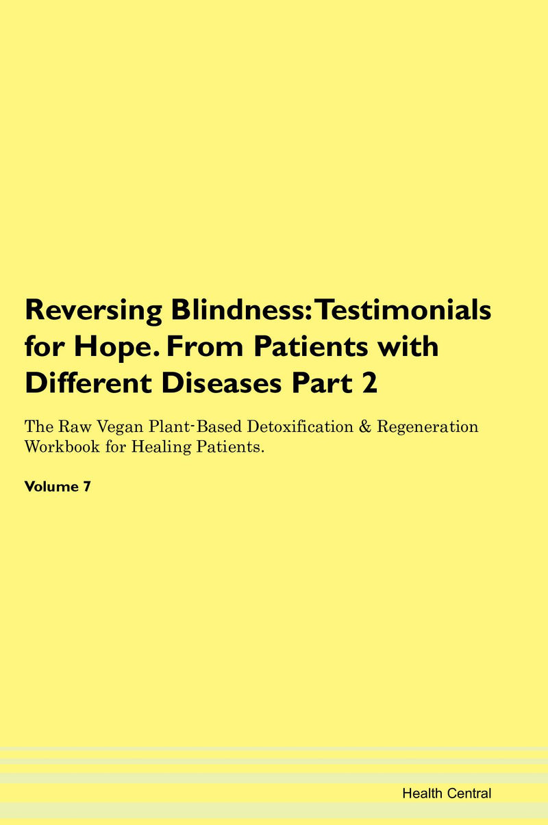 Reversing Blindness: Testimonials for Hope. From Patients with Different Diseases Part 2 The Raw Vegan Plant-Based Detoxification & Regeneration Workbook for Healing Patients. Volume 7