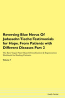 Reversing Blue Nevus Of Jadassohn Tieche: Testimonials for Hope. From Patients with Different Diseases Part 2 The Raw Vegan Plant-Based Detoxification & Regeneration Workbook for Healing Patients. Volume 7