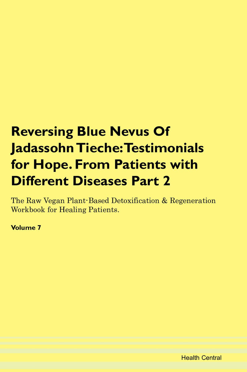 Reversing Blue Nevus Of Jadassohn Tieche: Testimonials for Hope. From Patients with Different Diseases Part 2 The Raw Vegan Plant-Based Detoxification & Regeneration Workbook for Healing Patients. Volume 7