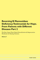 Reversing B Mannosidase Deficiency: Testimonials for Hope. From Patients with Different Diseases Part 2 The Raw Vegan Plant-Based Detoxification & Regeneration Workbook for Healing Patients. Volume 7