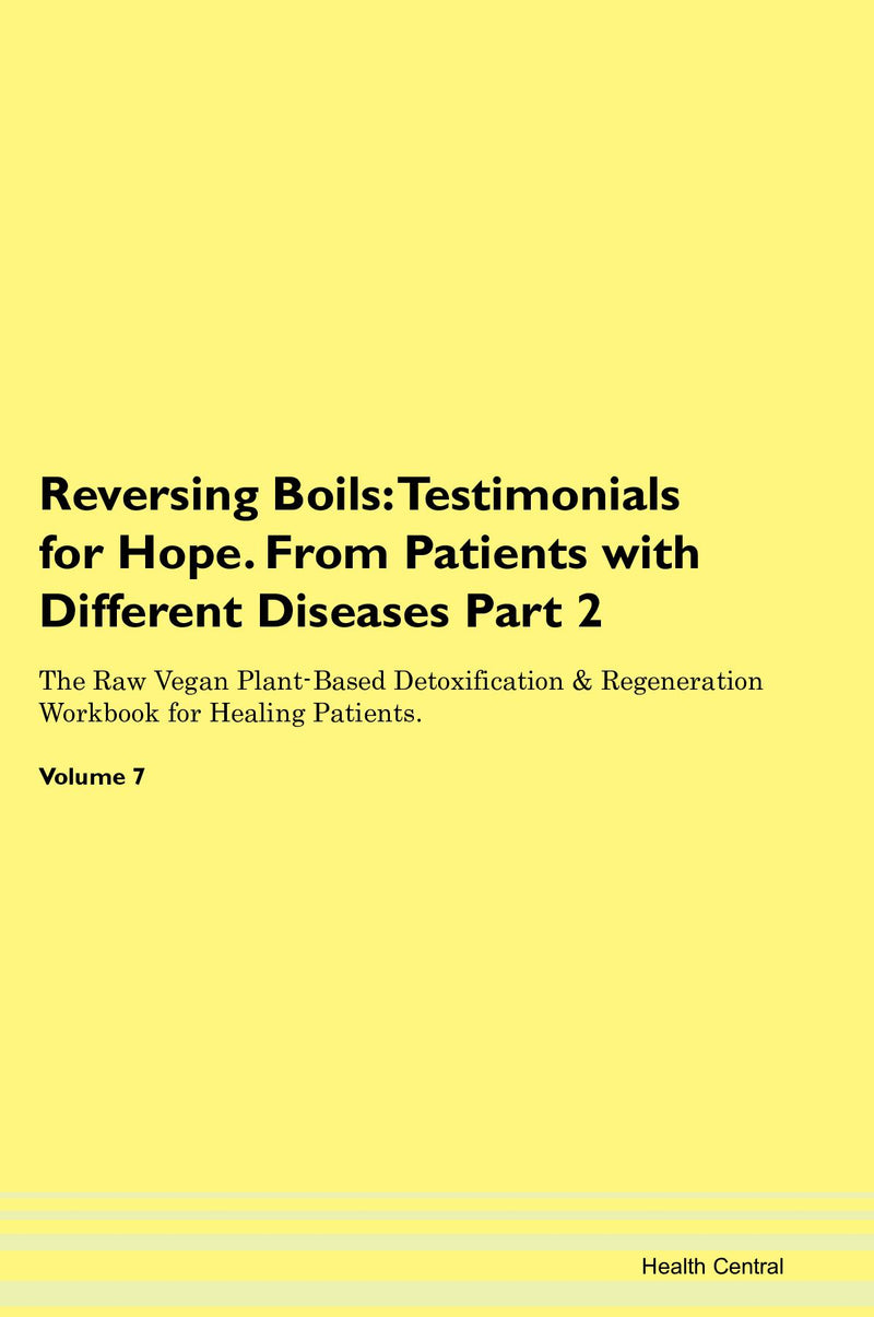Reversing Boils: Testimonials for Hope. From Patients with Different Diseases Part 2 The Raw Vegan Plant-Based Detoxification & Regeneration Workbook for Healing Patients. Volume 7