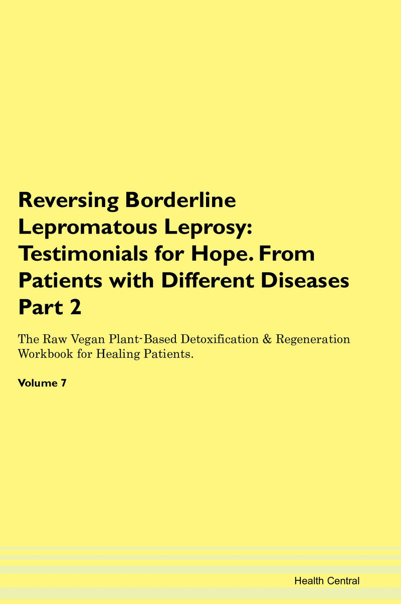 Reversing Borderline Lepromatous Leprosy: Testimonials for Hope. From Patients with Different Diseases Part 2 The Raw Vegan Plant-Based Detoxification & Regeneration Workbook for Healing Patients. Volume 7