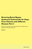 Reversing Bowel Bypass Syndrome: Testimonials for Hope. From Patients with Different Diseases Part 2 The Raw Vegan Plant-Based Detoxification & Regeneration Workbook for Healing Patients. Volume 7